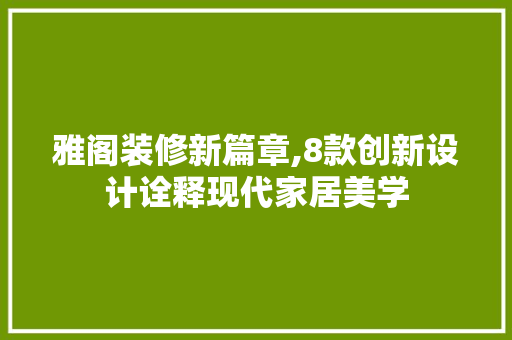 雅阁装修新篇章,8款创新设计诠释现代家居美学 软装设计
