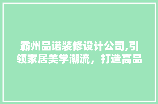 霸州品诺装修设计公司,引领家居美学潮流，打造高品质生活空间