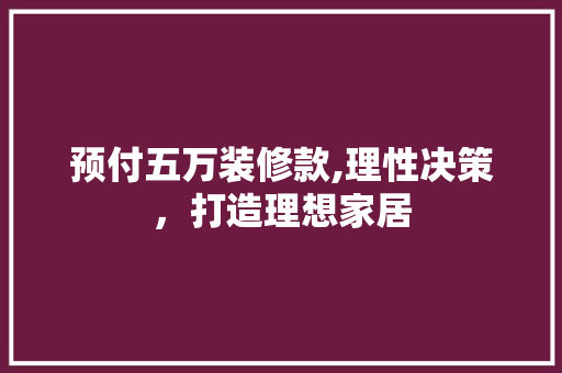 预付五万装修款,理性决策，打造理想家居 卧室装修