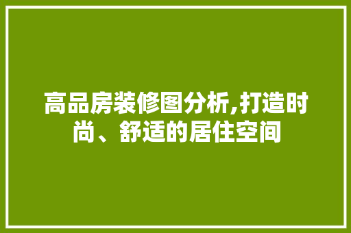 高品房装修图分析,打造时尚、舒适的居住空间 客厅装修