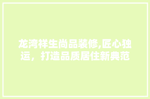 龙湾祥生尚品装修,匠心独运，打造品质居住新典范 现代风格装饰