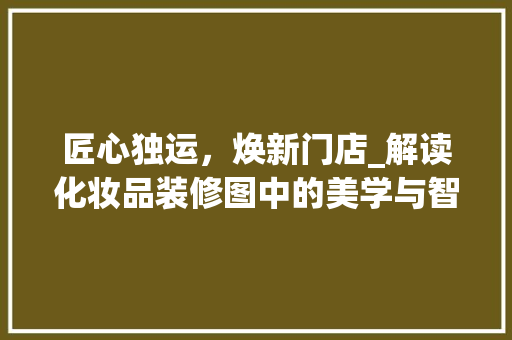 匠心独运，焕新门店_解读化妆品装修图中的美学与智慧 卧室装修