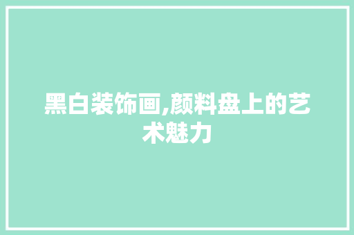 黑白装饰画,颜料盘上的艺术魅力 木雕艺术