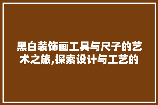 黑白装饰画工具与尺子的艺术之旅,探索设计与工艺的奥秘 客厅装修