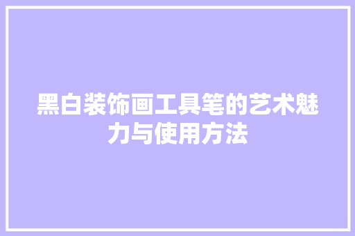 黑白装饰画工具笔的艺术魅力与使用方法 室内设计