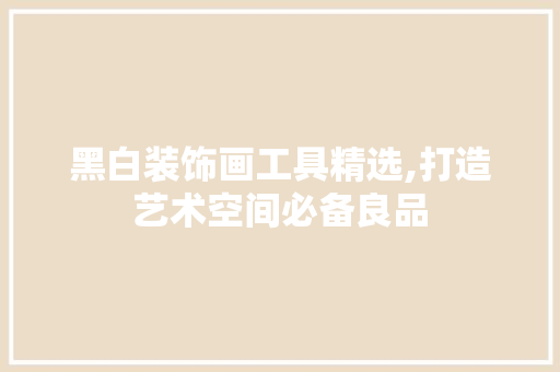 黑白装饰画工具精选,打造艺术空间必备良品 软装设计