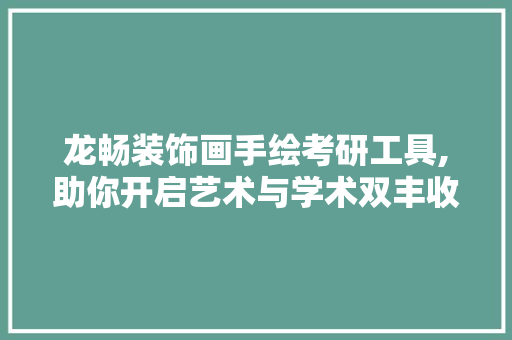 龙畅装饰画手绘考研工具,助你开启艺术与学术双丰收之路