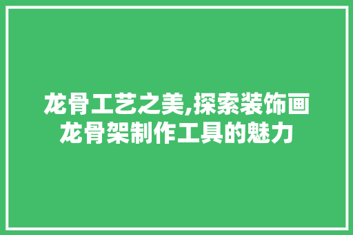 龙骨工艺之美,探索装饰画龙骨架制作工具的魅力