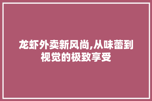 龙虾外卖新风尚,从味蕾到视觉的极致享受