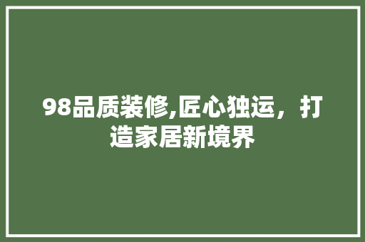 98品质装修,匠心独运，打造家居新境界 木雕艺术