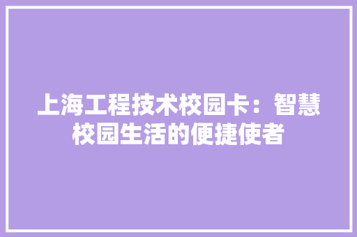 上海工程技术校园卡：智慧校园生活的便捷使者 软装设计