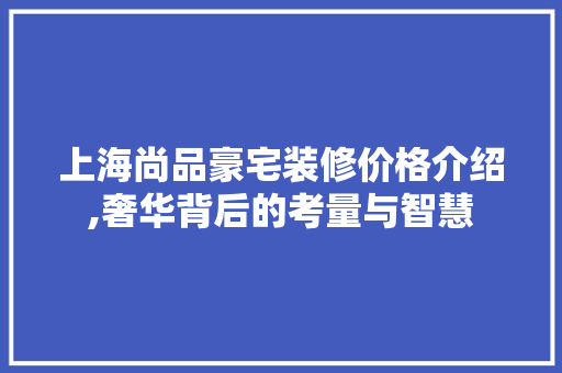 上海尚品豪宅装修价格介绍,奢华背后的考量与智慧 中式风格装饰