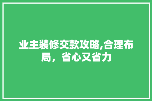 业主装修交款攻略,合理布局，省心又省力 现代风格装饰