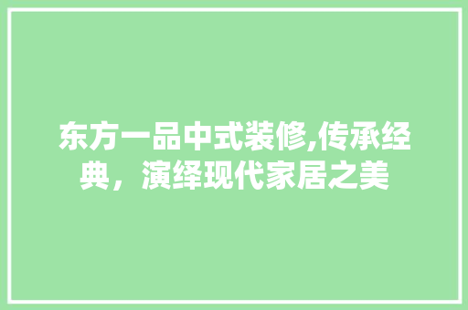 东方一品中式装修,传承经典，演绎现代家居之美 卧室装修