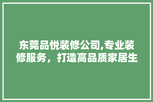东莞品悦装修公司,专业装修服务，打造高品质家居生活 木雕艺术