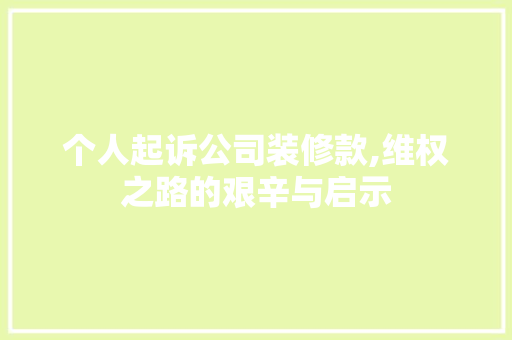 个人起诉公司装修款,维权之路的艰辛与启示