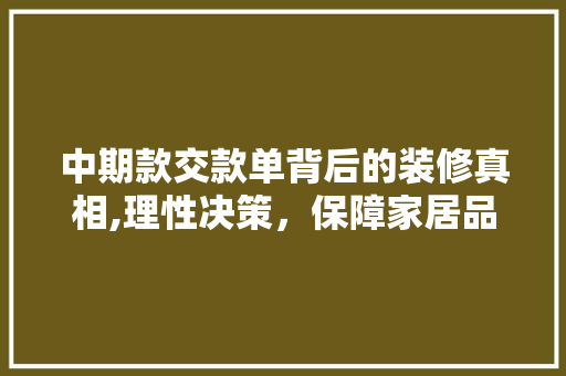 中期款交款单背后的装修真相,理性决策，保障家居品质 现代风格装饰