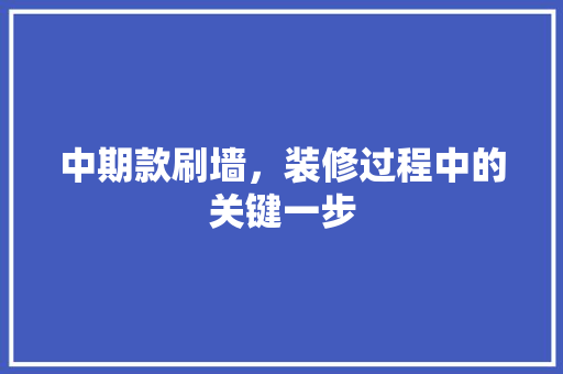 中期款刷墙，装修过程中的关键一步 客厅装修