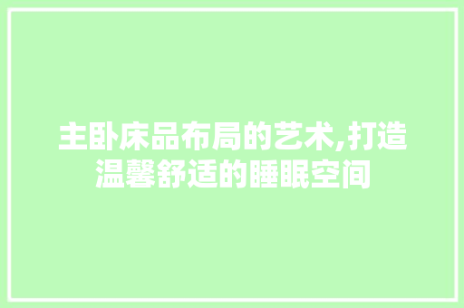 主卧床品布局的艺术,打造温馨舒适的睡眠空间