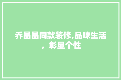 乔晶晶同款装修,品味生活，彰显个性 地板材料