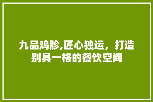九品鸡胗,匠心独运，打造别具一格的餐饮空间 软装设计