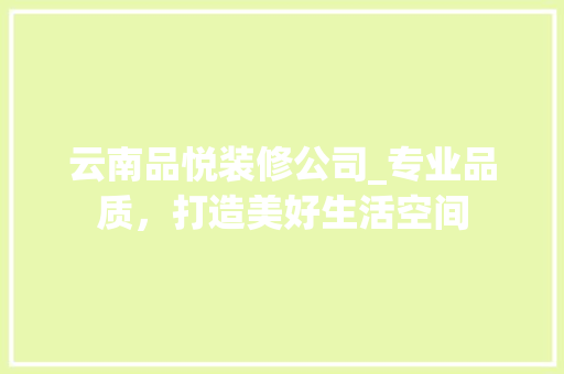 云南品悦装修公司_专业品质，打造美好生活空间 中式风格装饰