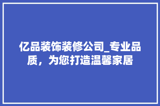 亿品装饰装修公司_专业品质，为您打造温馨家居 现代风格装饰
