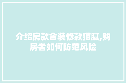介绍房款含装修款猫腻,购房者如何防范风险 木雕艺术