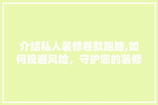 介绍私人装修卷款跑路,如何规避风险，守护您的装修梦 客厅装修