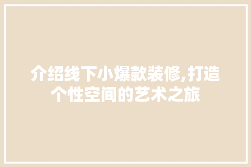 介绍线下小爆款装修,打造个性空间的艺术之旅 地板材料
