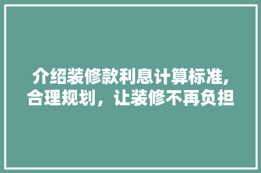 介绍装修款利息计算标准,合理规划，让装修不再负担 软装设计