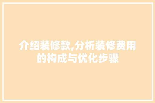 介绍装修款,分析装修费用的构成与优化步骤 家居装修