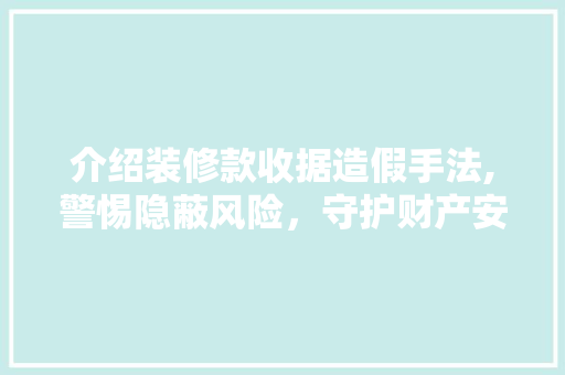 介绍装修款收据造假手法,警惕隐蔽风险，守护财产安全 中式风格装饰