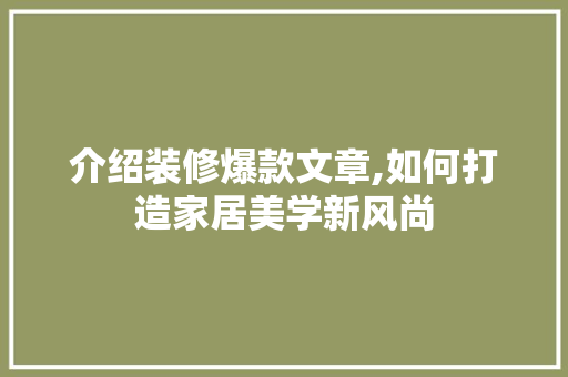 介绍装修爆款文章,如何打造家居美学新风尚 家居装修