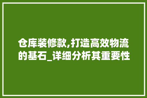 仓库装修款,打造高效物流的基石_详细分析其重要性及预算步骤 木雕艺术