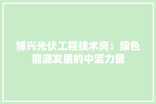 博兴光伏工程技术岗：绿色能源发展的中坚力量