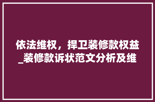 依法维权，捍卫装修款权益_装修款诉状范文分析及维权建议 地板材料