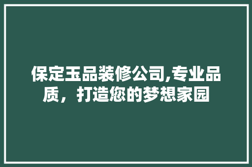 保定玉品装修公司,专业品质，打造您的梦想家园 木雕艺术