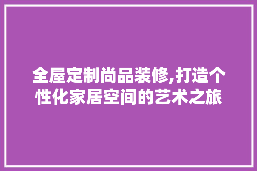 全屋定制尚品装修,打造个性化家居空间的艺术之旅 客厅装修