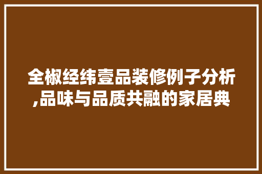 全椒经纬壹品装修例子分析,品味与品质共融的家居典范