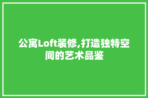 公寓Loft装修,打造独特空间的艺术品鉴 木雕艺术