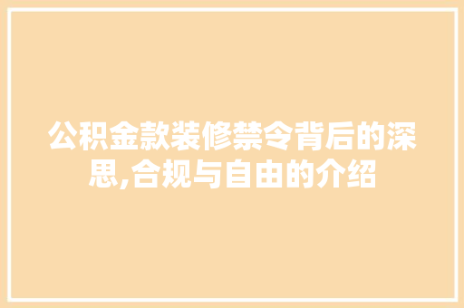 公积金款装修禁令背后的深思,合规与自由的介绍 木雕艺术
