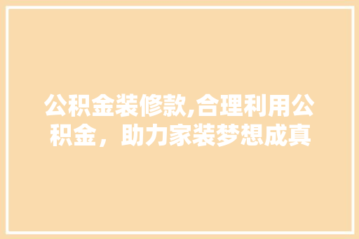 公积金装修款,合理利用公积金，助力家装梦想成真 卧室装修