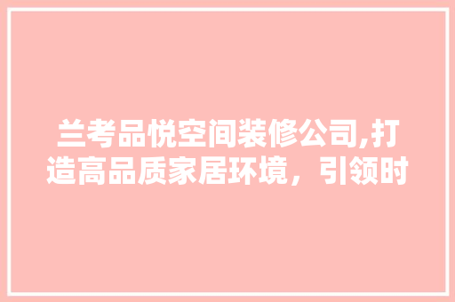 兰考品悦空间装修公司,打造高品质家居环境，引领时尚装修潮流