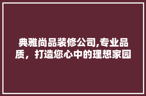 典雅尚品装修公司,专业品质，打造您心中的理想家园 卧室装修