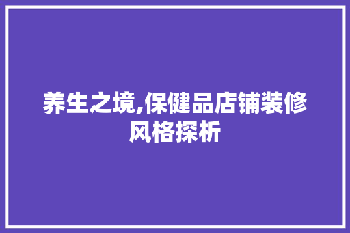 养生之境,保健品店铺装修风格探析 客厅装修
