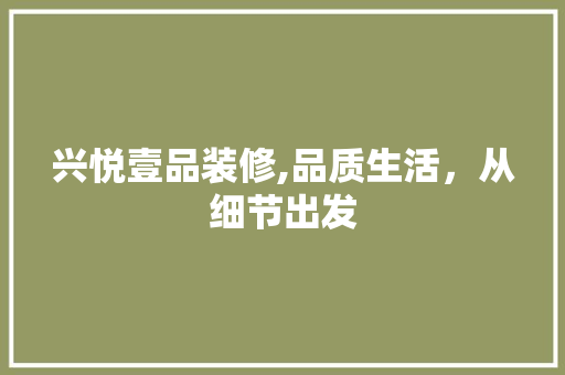 兴悦壹品装修,品质生活，从细节出发 地板材料