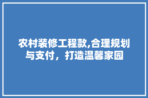 农村装修工程款,合理规划与支付，打造温馨家园 客厅装修