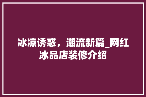 冰凉诱惑，潮流新篇_网红冰品店装修介绍 现代风格装饰