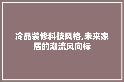 冷品装修科技风格,未来家居的潮流风向标
